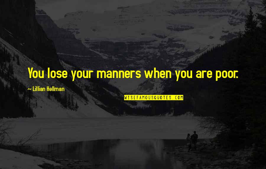 Best Manners Quotes By Lillian Hellman: You lose your manners when you are poor. Best Manners Quotes By Lillian Hellman: You lose your manners when you are poor.