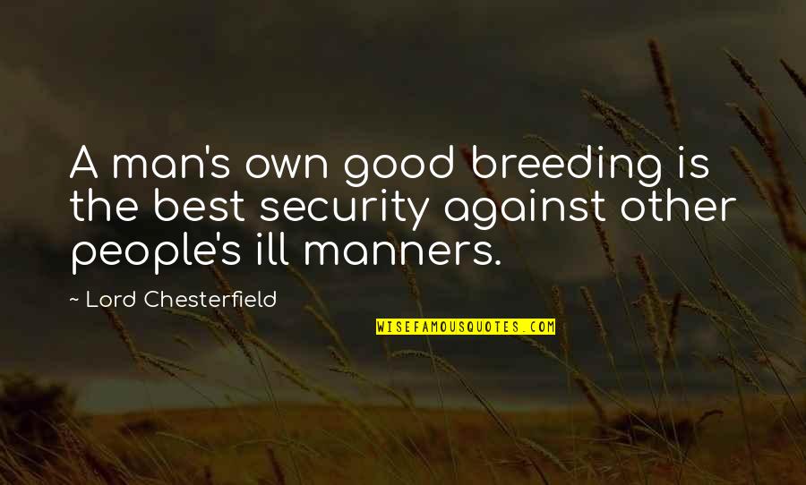 Best Manners Quotes By Lord Chesterfield: A man's own good breeding is the best Best Manners Quotes By Lord Chesterfield: A man's own good breeding is the best