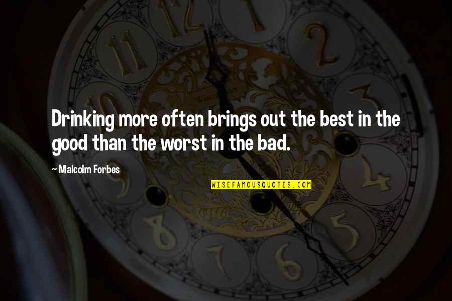 Best Manners Quotes By Malcolm Forbes: Drinking more often brings out the best in
