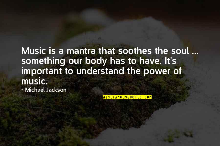 Best Mantra Quotes By Michael Jackson: Music is a mantra that soothes the soul