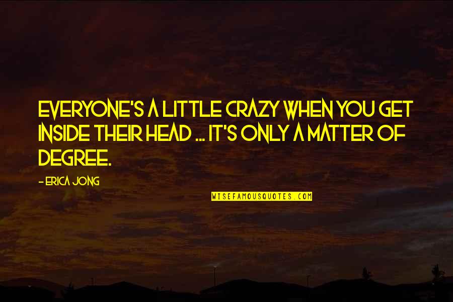 Best Manu Chao Quotes By Erica Jong: Everyone's a little crazy when you get inside Best Manu Chao Quotes By Erica Jong: Everyone's a little crazy when you get inside