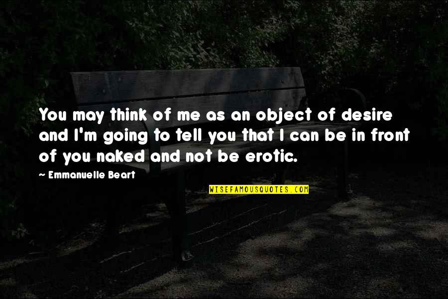 Best Marching Band Quotes By Emmanuelle Beart: You may think of me as an object