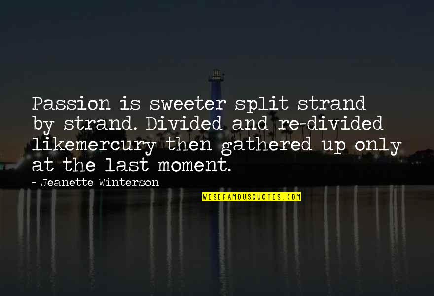 Best Marigold Hotel 2 Quotes By Jeanette Winterson: Passion is sweeter split strand by strand. Divided