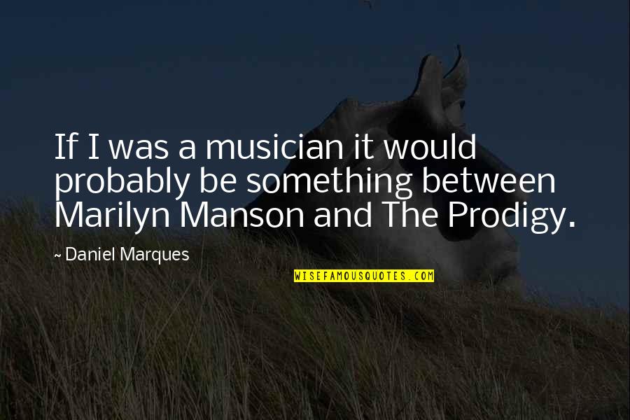 Best Marilyn Manson Quotes By Daniel Marques: If I was a musician it would probably