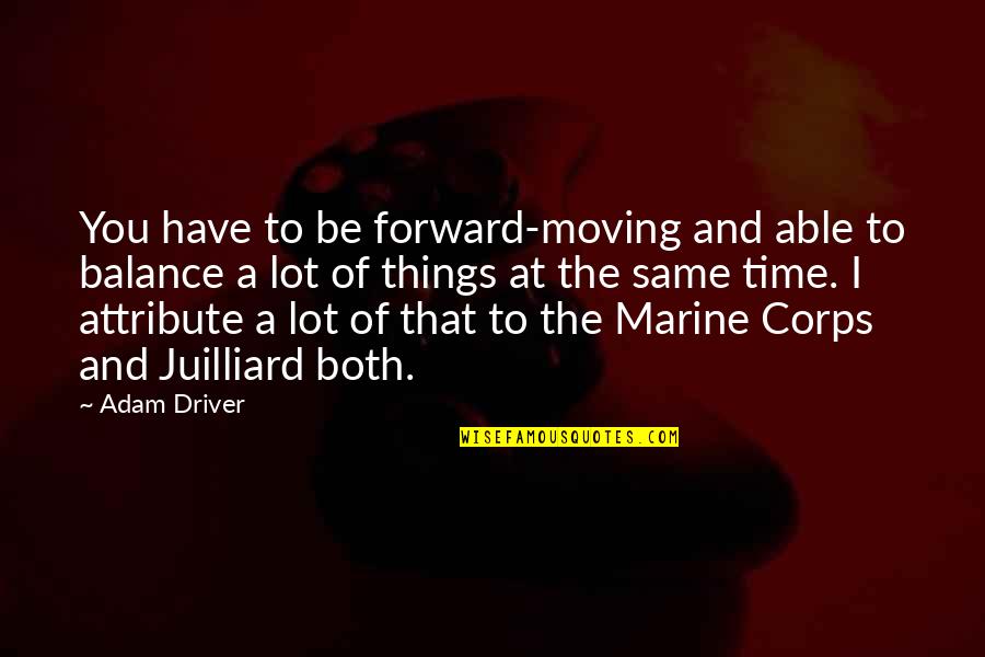 Best Marine Quotes By Adam Driver: You have to be forward-moving and able to