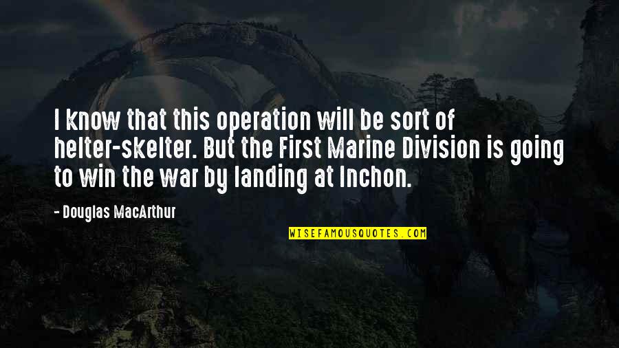 Best Marine Quotes By Douglas MacArthur: I know that this operation will be sort