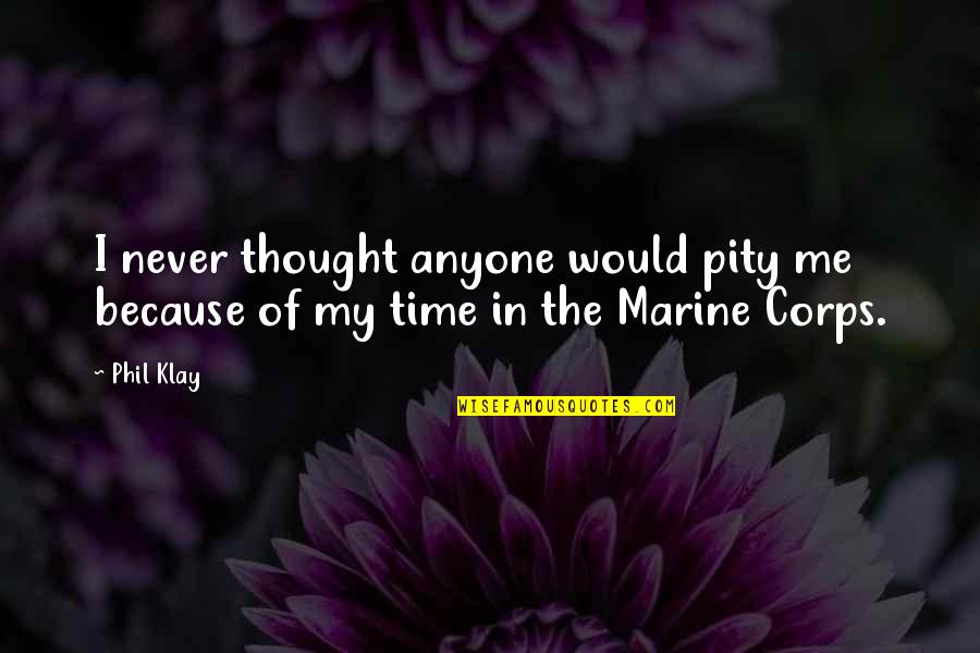 Best Marine Quotes By Phil Klay: I never thought anyone would pity me because