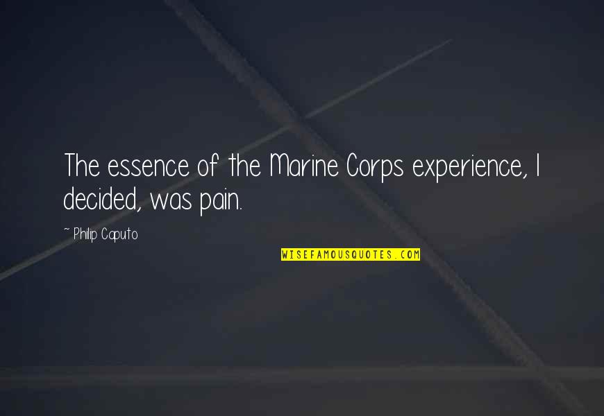 Best Marine Quotes By Philip Caputo: The essence of the Marine Corps experience, I