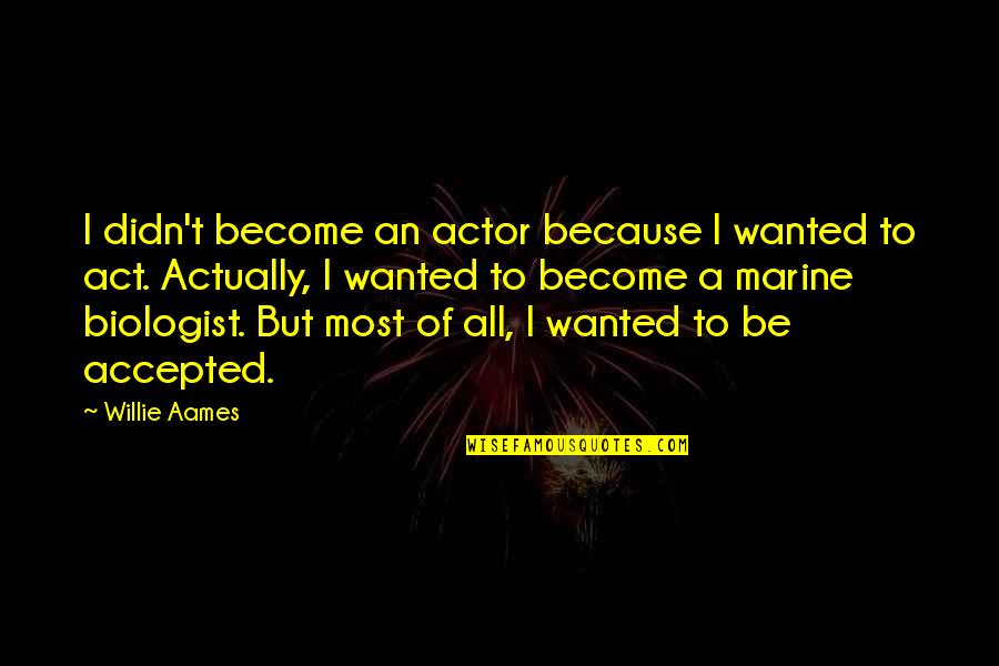 Best Marine Quotes By Willie Aames: I didn't become an actor because I wanted