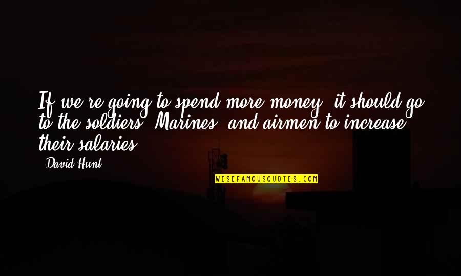 Best Marines Quotes By David Hunt: If we're going to spend more money, it