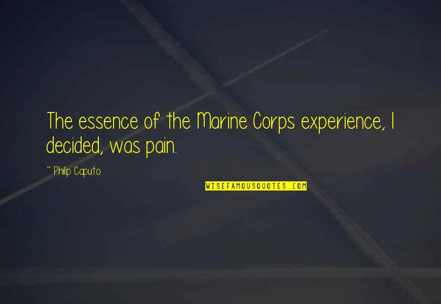 Best Marines Quotes By Philip Caputo: The essence of the Marine Corps experience, I