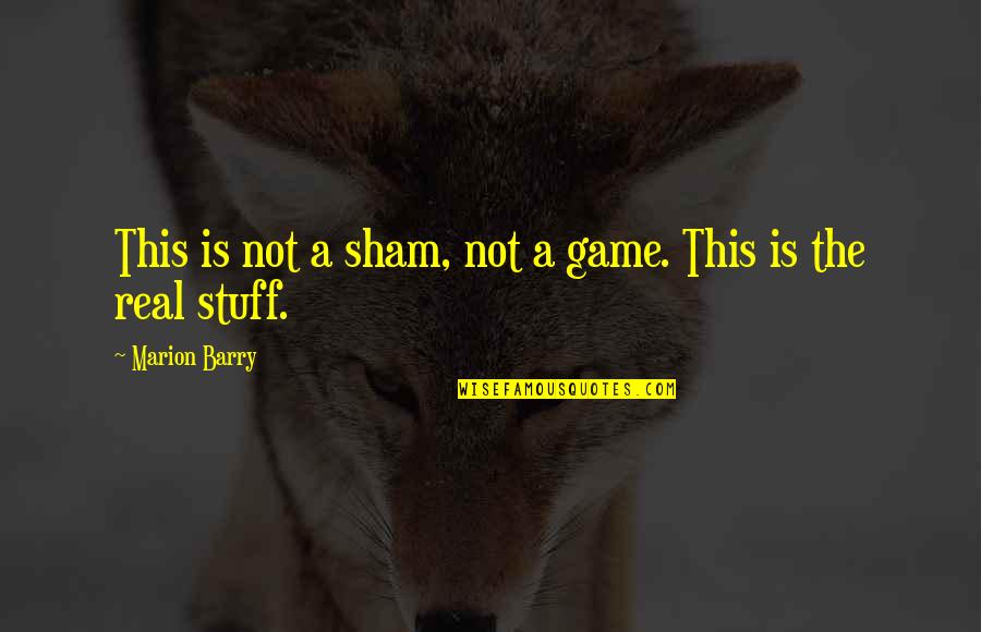 Best Marion Barry Quotes By Marion Barry: This is not a sham, not a game.