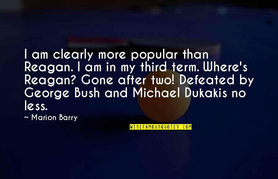 Best Marion Barry Quotes By Marion Barry: I am clearly more popular than Reagan. I