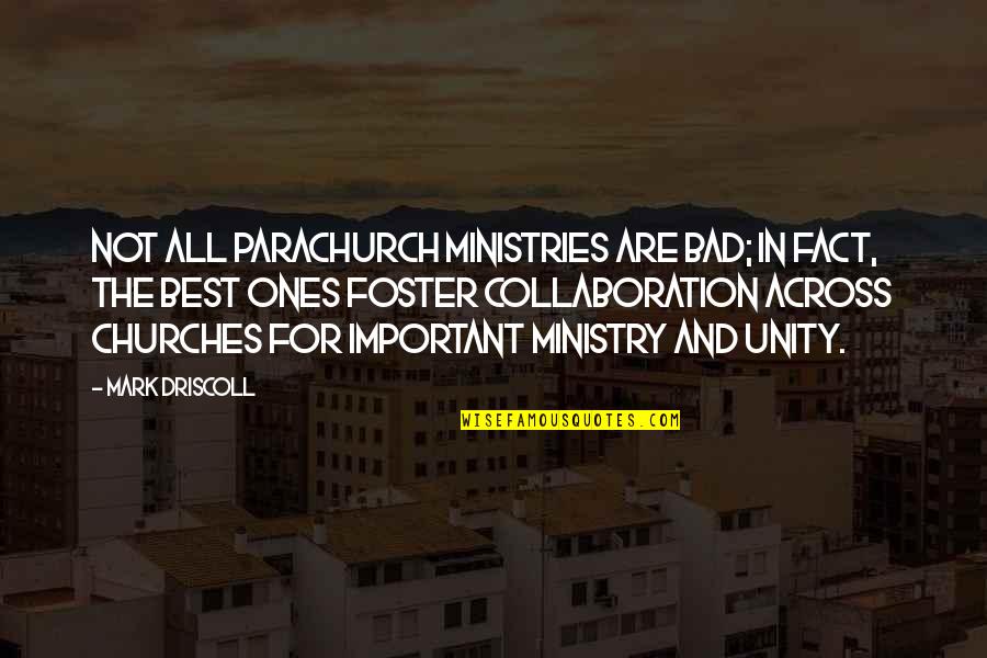Best Mark Driscoll Quotes By Mark Driscoll: Not all parachurch ministries are bad; in fact, Best Mark Driscoll Quotes By Mark Driscoll: Not all parachurch ministries are bad; in fact,