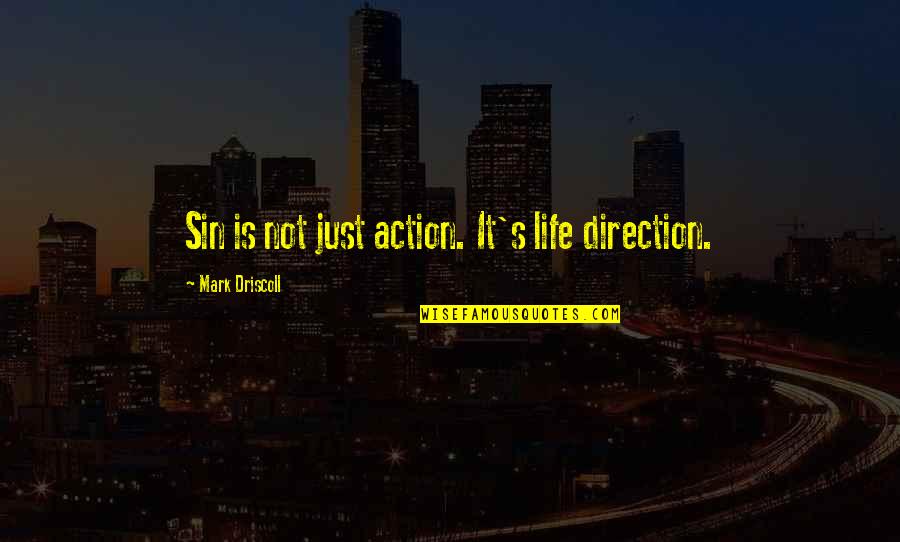 Best Mark Driscoll Quotes By Mark Driscoll: Sin is not just action. It's life direction. Best Mark Driscoll Quotes By Mark Driscoll: Sin is not just action. It's life direction.