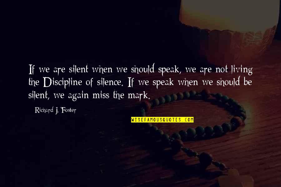 Best Mark Foster Quotes By Richard J. Foster: If we are silent when we should speak,