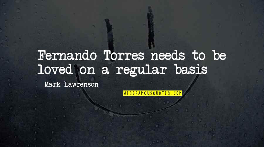 Best Mark Lawrenson Quotes By Mark Lawrenson: Fernando Torres needs to be loved on a