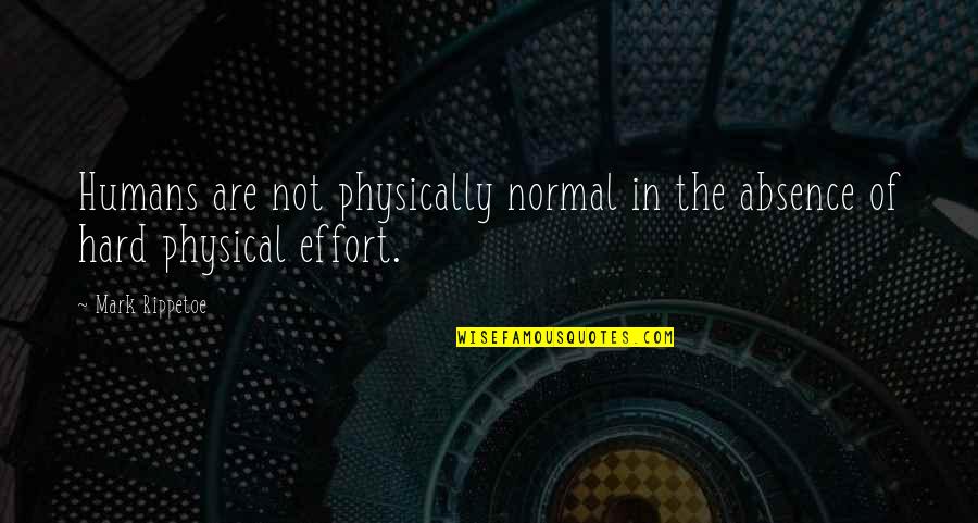 Best Mark Rippetoe Quotes By Mark Rippetoe: Humans are not physically normal in the absence