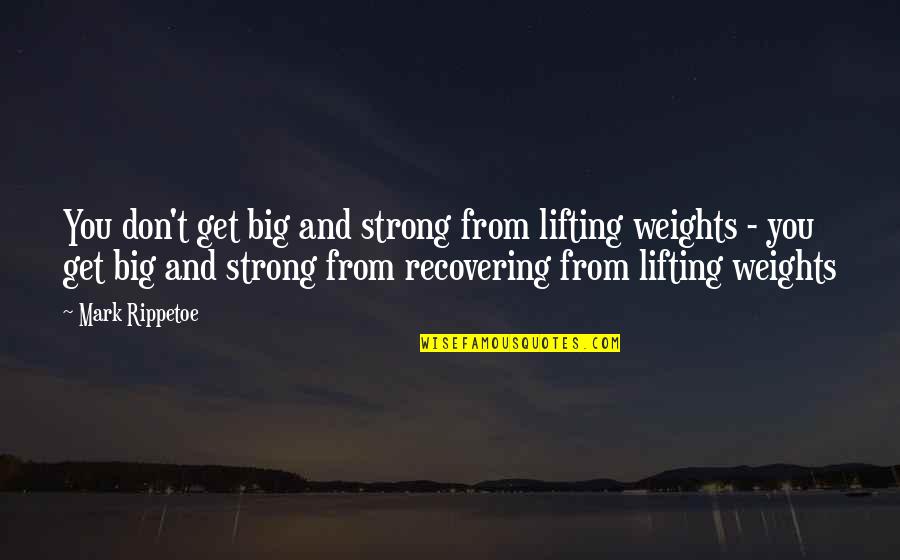 Best Mark Rippetoe Quotes By Mark Rippetoe: You don't get big and strong from lifting