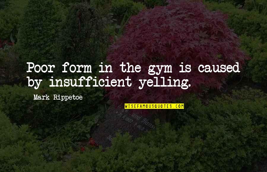 Best Mark Rippetoe Quotes By Mark Rippetoe: Poor form in the gym is caused by