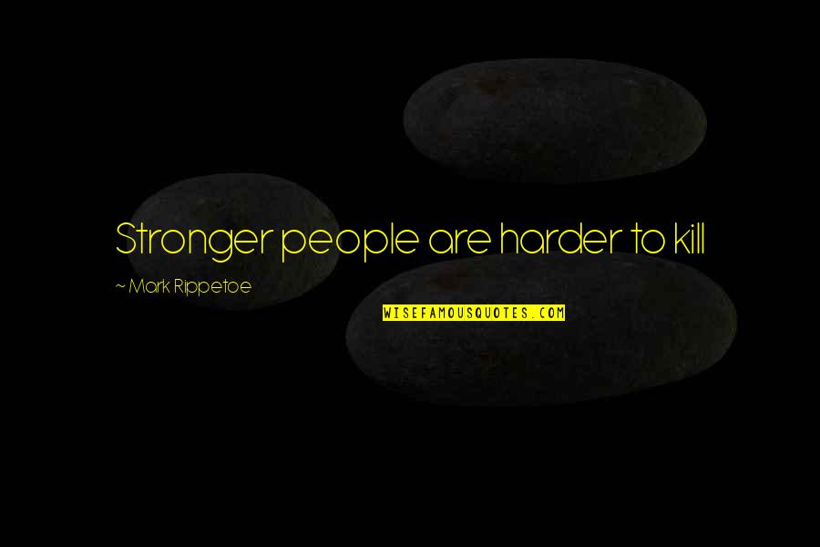 Best Mark Rippetoe Quotes By Mark Rippetoe: Stronger people are harder to kill
