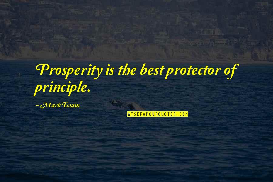 Best Mark Twain Quotes By Mark Twain: Prosperity is the best protector of principle.