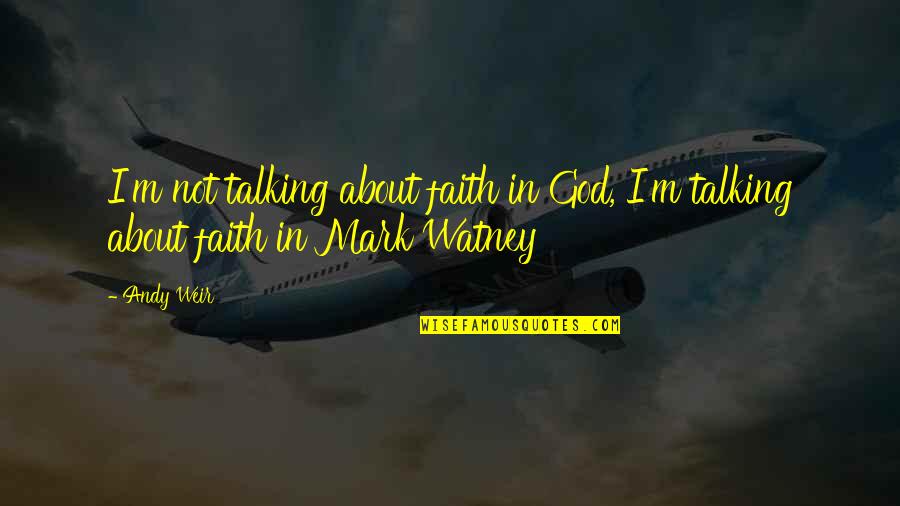 Best Mark Watney Quotes By Andy Weir: I'm not talking about faith in God, I'm