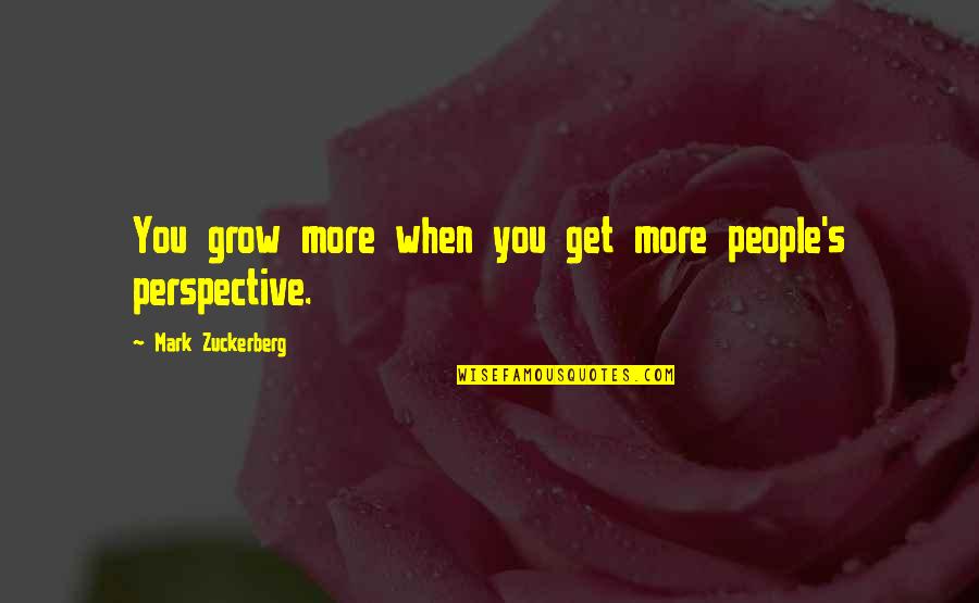 Best Mark Zuckerberg Quotes By Mark Zuckerberg: You grow more when you get more people's