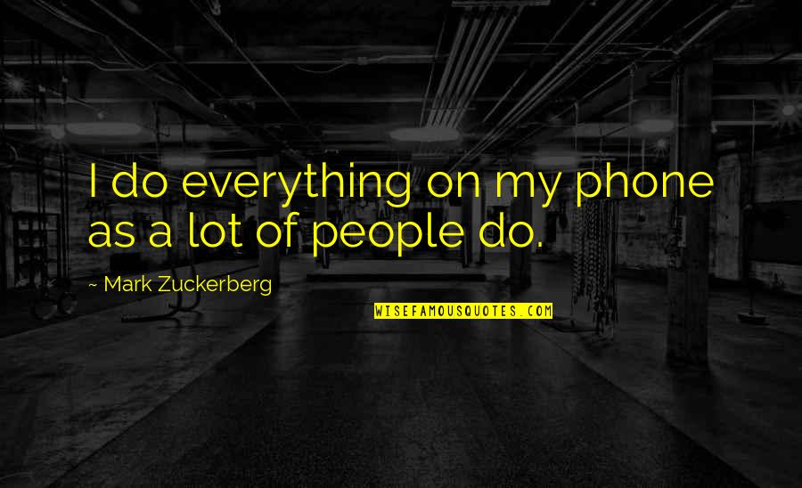 Best Mark Zuckerberg Quotes By Mark Zuckerberg: I do everything on my phone as a