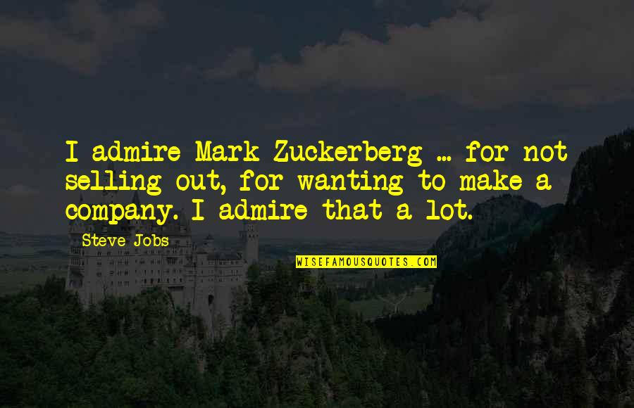 Best Mark Zuckerberg Quotes By Steve Jobs: I admire Mark Zuckerberg ... for not selling