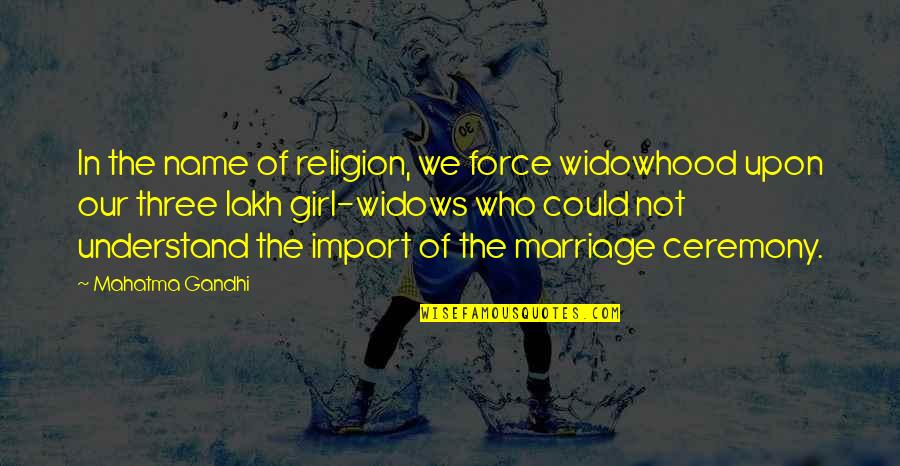 Best Marriage Ceremony Quotes By Mahatma Gandhi: In the name of religion, we force widowhood