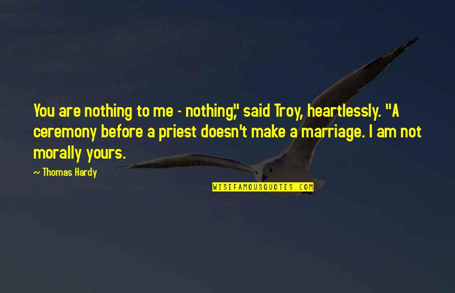 Best Marriage Ceremony Quotes By Thomas Hardy: You are nothing to me - nothing," said