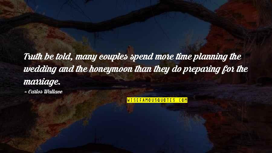 Best Marriage Relationship Quotes By Carlos Wallace: Truth be told, many couples spend more time