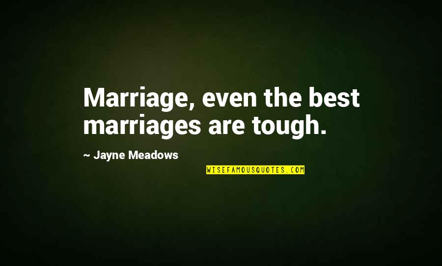Best Marriages Quotes By Jayne Meadows: Marriage, even the best marriages are tough.