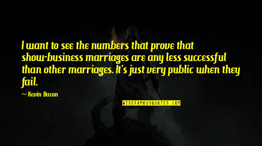 Best Marriages Quotes By Kevin Bacon: I want to see the numbers that prove