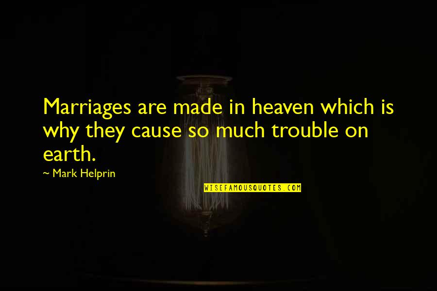 Best Marriages Quotes By Mark Helprin: Marriages are made in heaven which is why