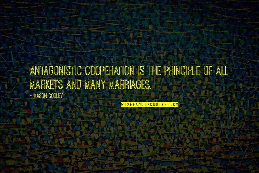 Best Marriages Quotes By Mason Cooley: Antagonistic cooperation is the principle of all markets