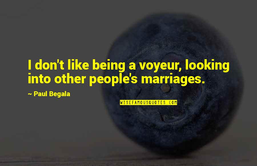 Best Marriages Quotes By Paul Begala: I don't like being a voyeur, looking into