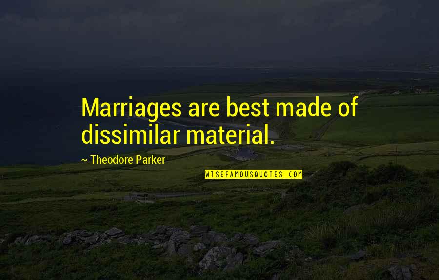 Best Marriages Quotes By Theodore Parker: Marriages are best made of dissimilar material.