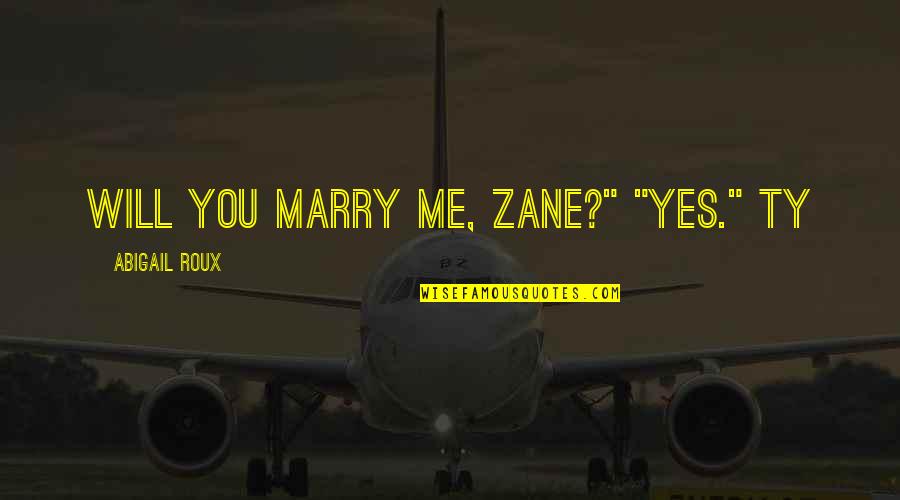 Best Marry Me Quotes By Abigail Roux: Will you marry me, Zane?" "Yes." Ty