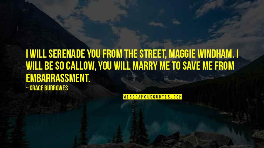Best Marry Me Quotes By Grace Burrowes: I will serenade you from the street, Maggie