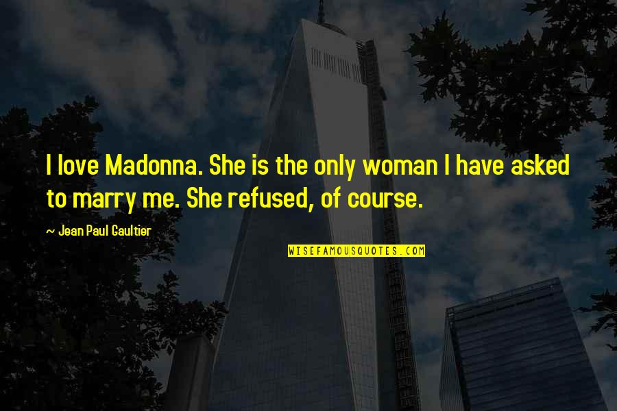 Best Marry Me Quotes By Jean Paul Gaultier: I love Madonna. She is the only woman