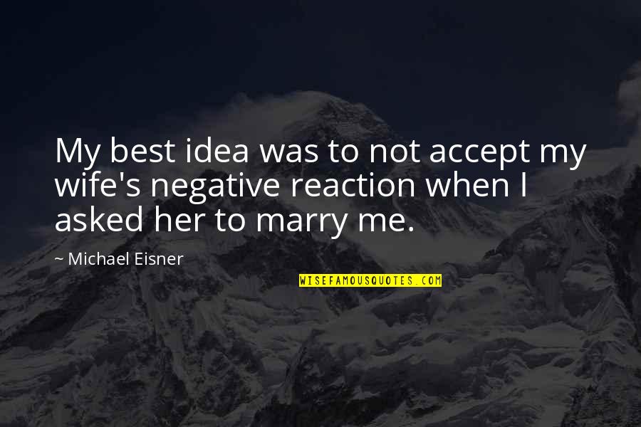 Best Marry Me Quotes By Michael Eisner: My best idea was to not accept my