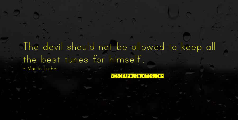 Best Martin Luther Quotes By Martin Luther: The devil should not be allowed to keep