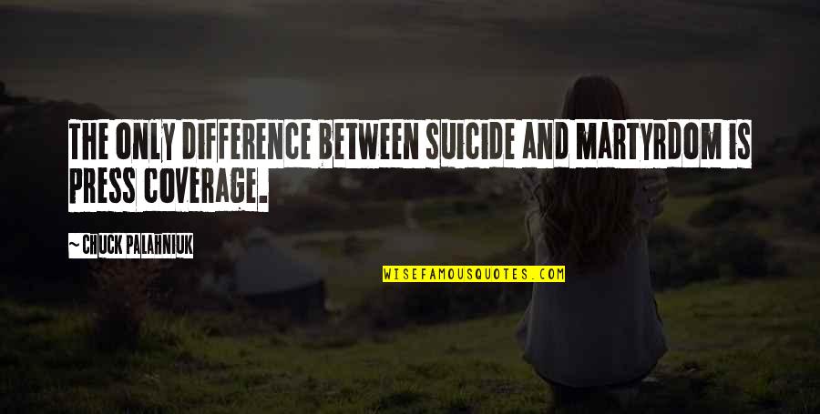 Best Martyrdom Quotes By Chuck Palahniuk: The only difference between suicide and martyrdom is