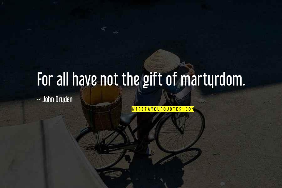 Best Martyrdom Quotes By John Dryden: For all have not the gift of martyrdom.