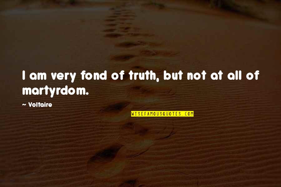 Best Martyrdom Quotes By Voltaire: I am very fond of truth, but not