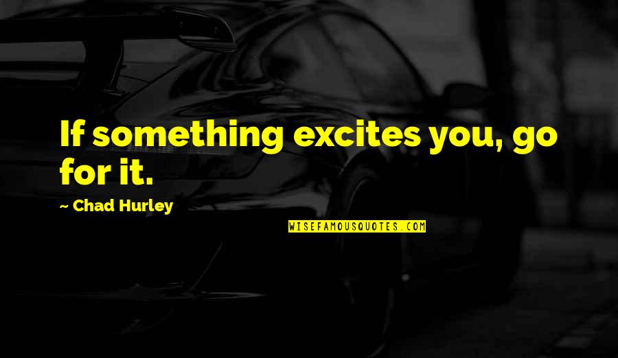 Best Marvel Comics Quotes By Chad Hurley: If something excites you, go for it.