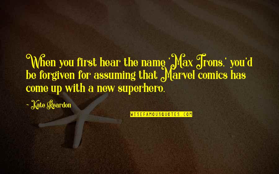 Best Marvel Comics Quotes By Kate Reardon: When you first hear the name 'Max Irons,'