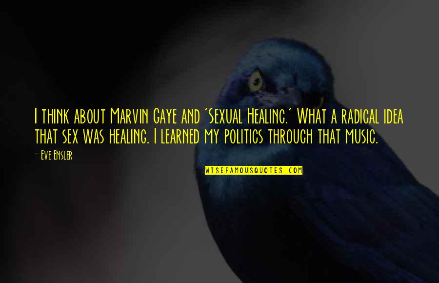 Best Marvin Gaye Quotes By Eve Ensler: I think about Marvin Gaye and 'Sexual Healing.'